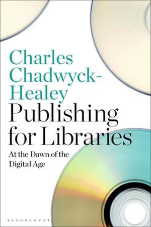 Publishing for Libraries: At the Dawn of the Digital Age de Sir Charles Chadwyck-Healey