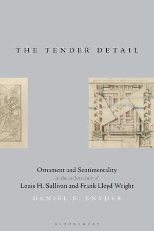 The Tender Detail: Ornament and Sentimentality in the Architecture of Louis H. Sullivan and Frank Lloyd Wright de Daniel E. Snyder