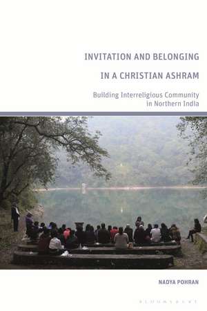 Invitation and Belonging in a Christian Ashram: Building Interreligious Community in Northern India de Nadya Pohran