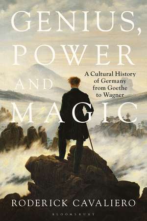 Genius, Power and Magic: A Cultural History of Germany from Goethe to Wagner de Roderick Cavaliero