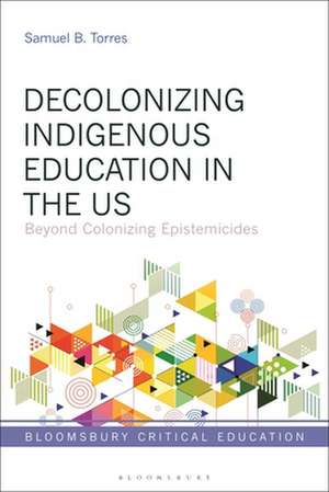 Decolonizing Indigenous Education in the US: Beyond Colonizing Epistemicides de Samuel B. Torres