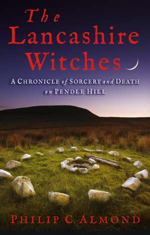 The Lancashire Witches: A Chronicle of Sorcery and Death on Pendle Hill de Philip C. Almond