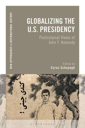 Globalizing the U.S. Presidency: Postcolonial Views of John F. Kennedy de Cyrus Schayegh