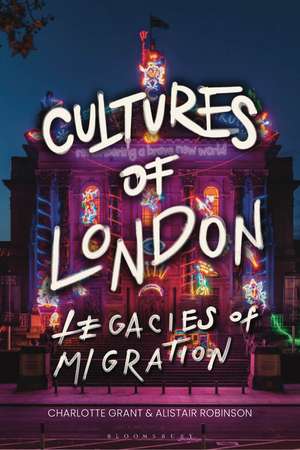 Cultures of London: Legacies of Migration de Charlotte Grant