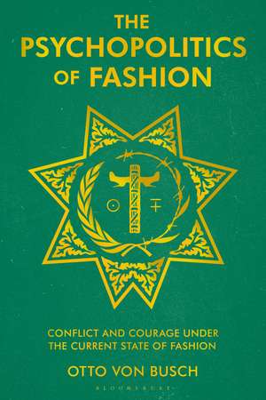 The Psychopolitics of Fashion: Conflict and Courage Under the Current State of Fashion de Otto Von Busch