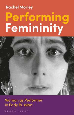 Performing Femininity: Woman as Performer in Early Russian Cinema de Rachel Morley