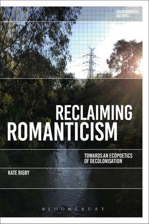 Reclaiming Romanticism: Towards an Ecopoetics of Decolonization de Professor Kate Rigby