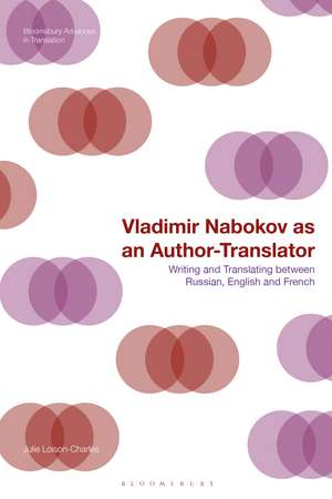 Vladimir Nabokov as an Author-Translator: Writing and Translating between Russian, English and French de Dr Julie Loison-Charles