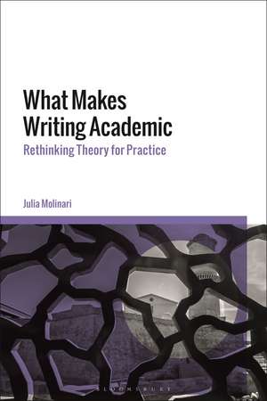 What Makes Writing Academic: Rethinking Theory for Practice de Dr Julia Molinari