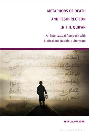 Metaphors of Death and Resurrection in the Qur’an: An Intertextual Approach with Biblical and Rabbinic Literature de Abdulla Galadari