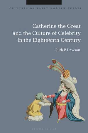 Catherine the Great and the Culture of Celebrity in the Eighteenth Century de Professor Emerita Ruth Pritchard Dawson