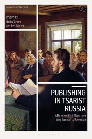 Publishing in Tsarist Russia: A History of Print Media from Enlightenment to Revolution de Dr. Yukiko Tatsumi