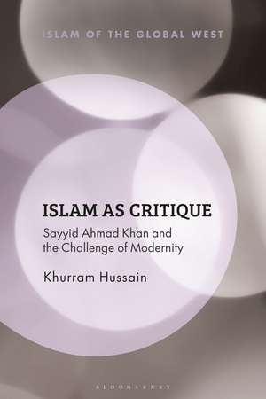 Islam as Critique: Sayyid Ahmad Khan and the Challenge of Modernity de Khurram Hussain