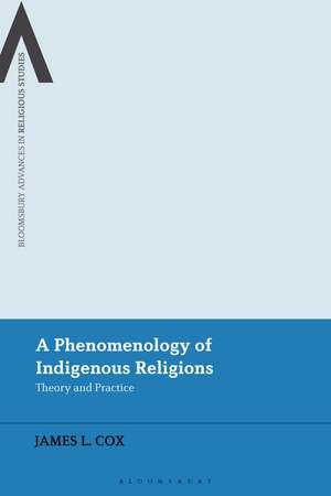 A Phenomenology of Indigenous Religions: Theory and Practice de James L. Cox