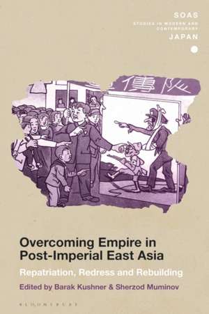 Overcoming Empire in Post-Imperial East Asia: Repatriation, Redress and Rebuilding de Barak Kushner