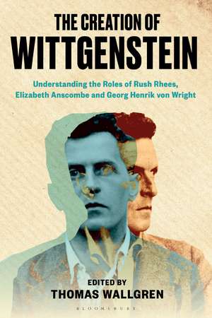 The Creation of Wittgenstein: Understanding the Roles of Rush Rhees, Elizabeth Anscombe and Georg Henrik von Wright de Thomas H. Wallgren