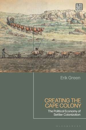 Creating the Cape Colony: The Political Economy of Settler Colonization de Erik Green