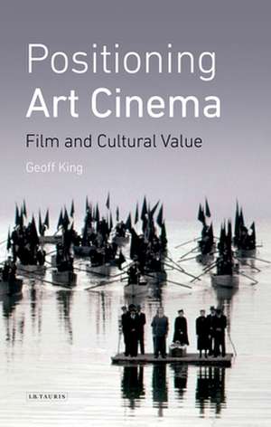 Positioning Art Cinema: Film and Cultural Value de Geoff King