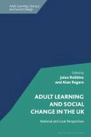 Adult Learning and Social Change in the UK: National and Local Perspectives de Dr Jules Robbins