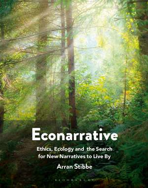 Econarrative: Ethics, Ecology, and the Search for New Narratives to Live By de Arran Stibbe