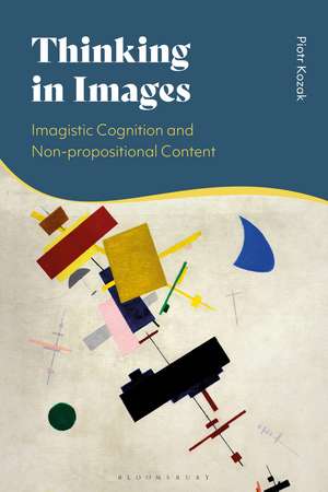 Thinking in Images: Imagistic Cognition and Non-propositional Content de Piotr Kozak