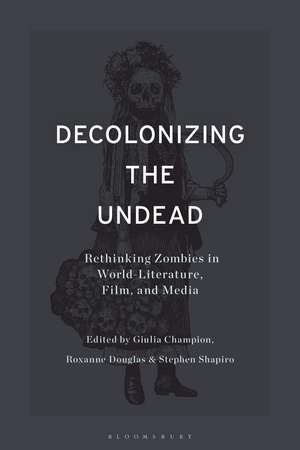 Decolonizing the Undead: Rethinking Zombies in World-Literature, Film, and Media de Professor Stephen Shapiro