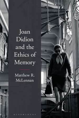 Joan Didion and the Ethics of Memory de Dr. Matthew R. McLennan