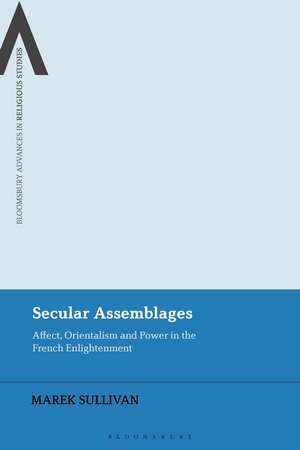 Secular Assemblages: Affect, Orientalism and Power in the French Enlightenment de Marek Sullivan