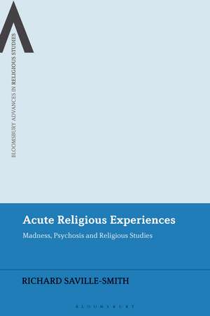 Acute Religious Experiences: Madness, Psychosis and Religious Studies de Richard Saville-Smith