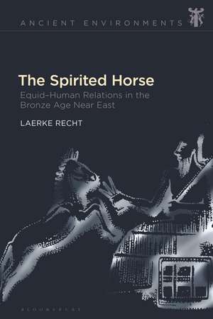 The Spirited Horse: Equid–Human Relations in the Bronze Age Near East de Laerke Recht