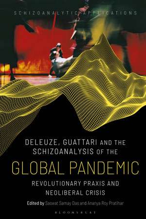 Deleuze, Guattari and the Schizoanalysis of the Global Pandemic: Revolutionary Praxis and Neoliberal Crisis de Saswat Samay Das