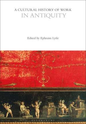 A Cultural History of Work in Antiquity de Professor Ephraim Lytle