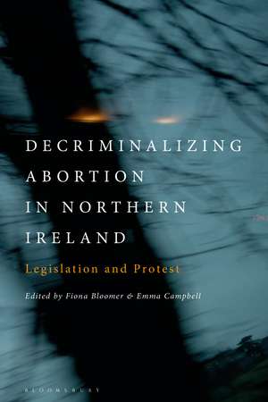 Decriminalizing Abortion in Northern Ireland: Legislation and Protest de Fiona Bloomer