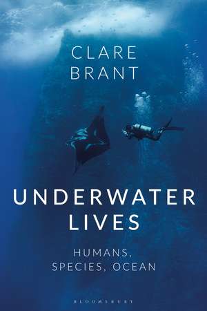 Underwater Lives: Humans, Species, Ocean de Clare Brant