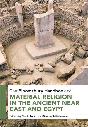 The Bloomsbury Handbook of Material Religion in the Ancient Near East and Egypt de Nicola Laneri