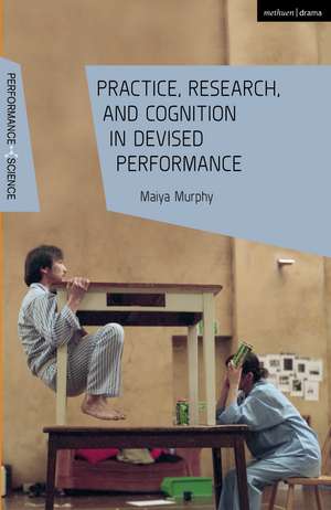 Practice, Research, and Cognition in Devised Performance de Maiya Murphy