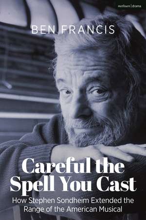 Careful the Spell You Cast: How Stephen Sondheim Extended the Range of the American Musical de Dr. Ben Francis