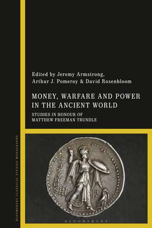 Money, Warfare and Power in the Ancient World: Studies in Honour of Matthew Freeman Trundle de Dr Jeremy Armstrong