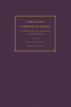 Nobles and Nobilities of Europe, Vol II: A History of Structures, Law and Institutions de Michael Sayer