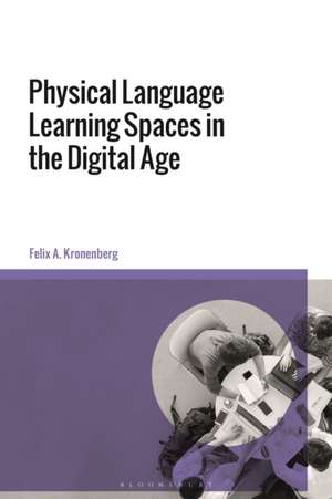 Physical Language Learning Spaces in the Digital Age de Felix A. Kronenberg