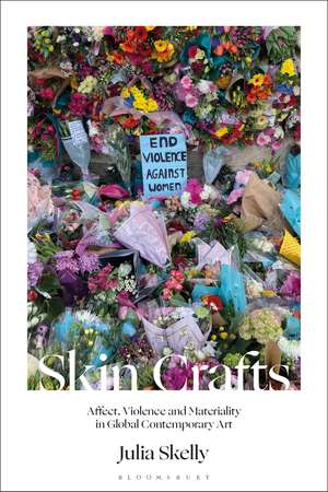 Skin Crafts: Affect, Violence and Materiality in Global Contemporary Art de Julia Skelly