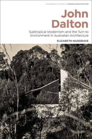 John Dalton: Subtropical Modernism and the Turn to Environment in Australian Architecture de Dr Elizabeth Musgrave