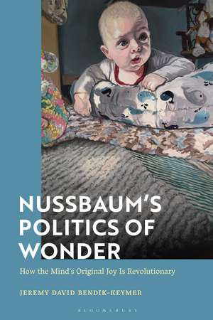 Nussbaum’s Politics of Wonder: How the Mind’s Original Joy Is Revolutionary de Professor Jeremy Bendik-Keymer