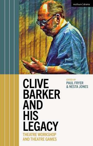 Clive Barker and His Legacy: Theatre Workshop and Theatre Games de Dr Paul Fryer