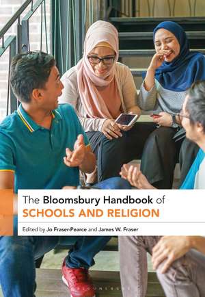 The Bloomsbury Handbook of Schools and Religion de Dr Jo Fraser-Pearce