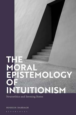 The Moral Epistemology of Intuitionism: Neuroethics and Seeming States de Hossein Dabbagh