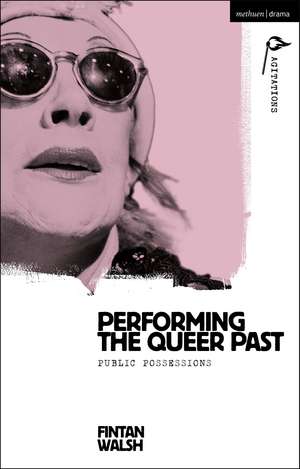 Performing the Queer Past: Public Possessions de Fintan Walsh