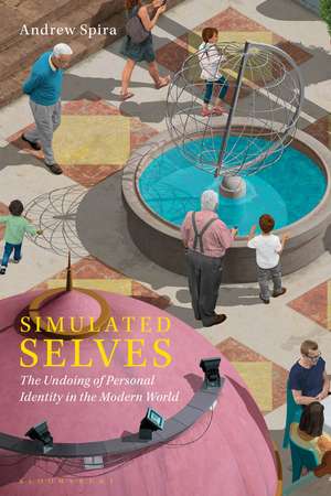 Simulated Selves: The Undoing of Personal Identity in the Modern World de Andrew Spira