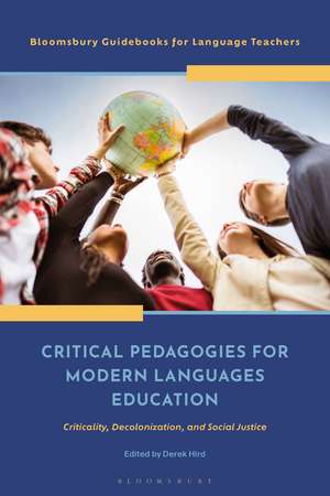 Critical Pedagogies for Modern Languages Education: Criticality, Decolonization, and Social Justice de Dr Derek Hird