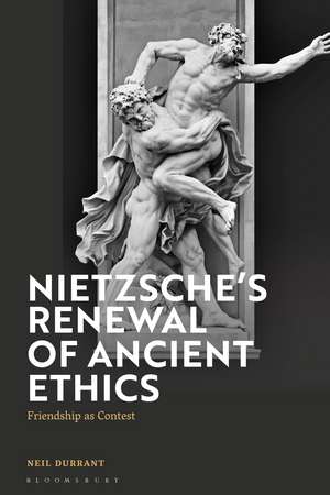 Nietzsche's Renewal of Ancient Ethics: Friendship as Contest de Neil Durrant